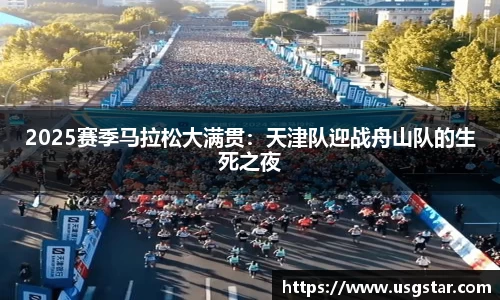 2025赛季马拉松大满贯：天津队迎战舟山队的生死之夜